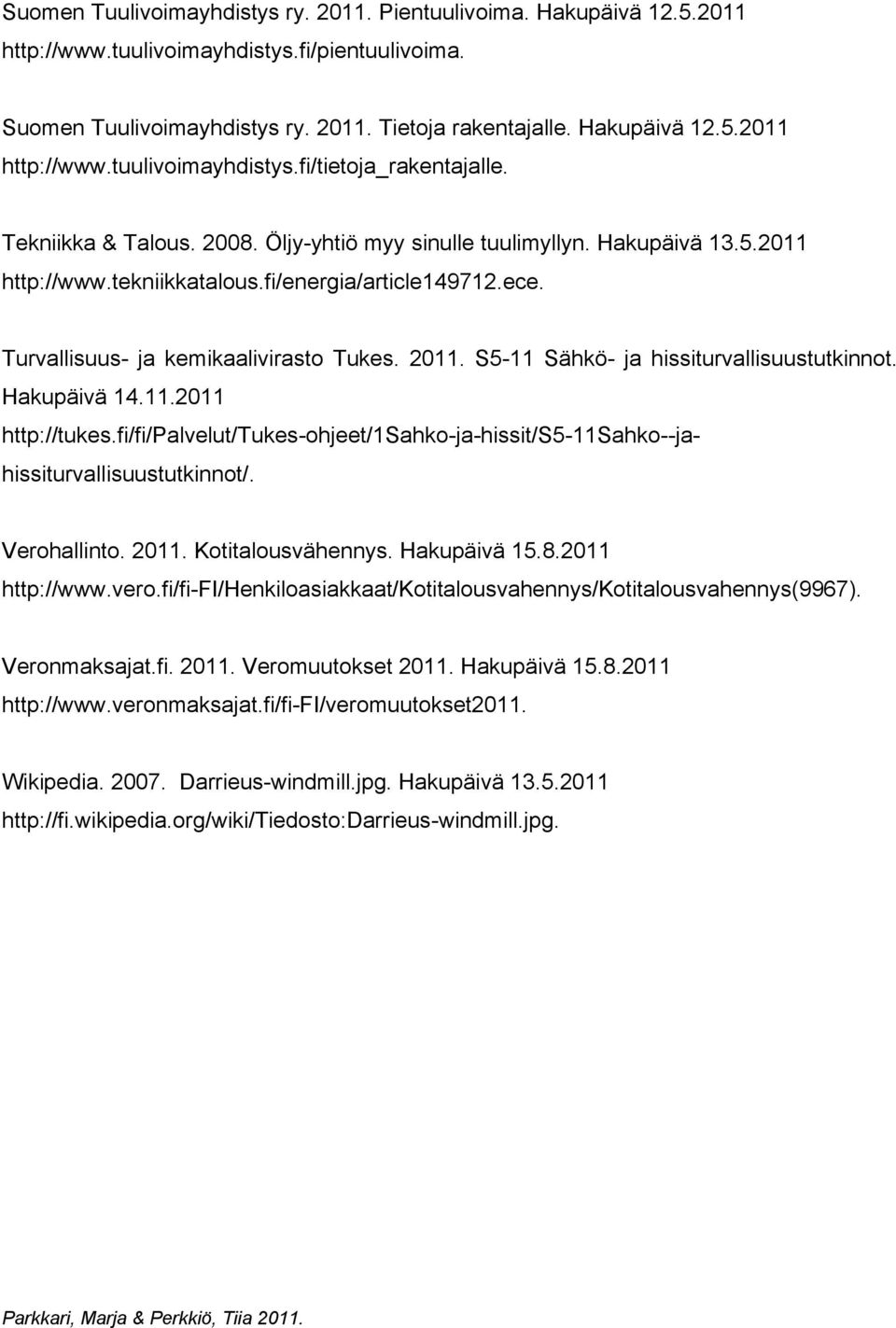 S5-11 Sähkö- ja hissiturvallisuustutkinnot. Hakupäivä 14.11.2011 http://tukes.fi/fi/palvelut/tukes-ohjeet/1sahko-ja-hissit/s5-11sahko--jahissiturvallisuustutkinnot/. Verohallinto. 2011.