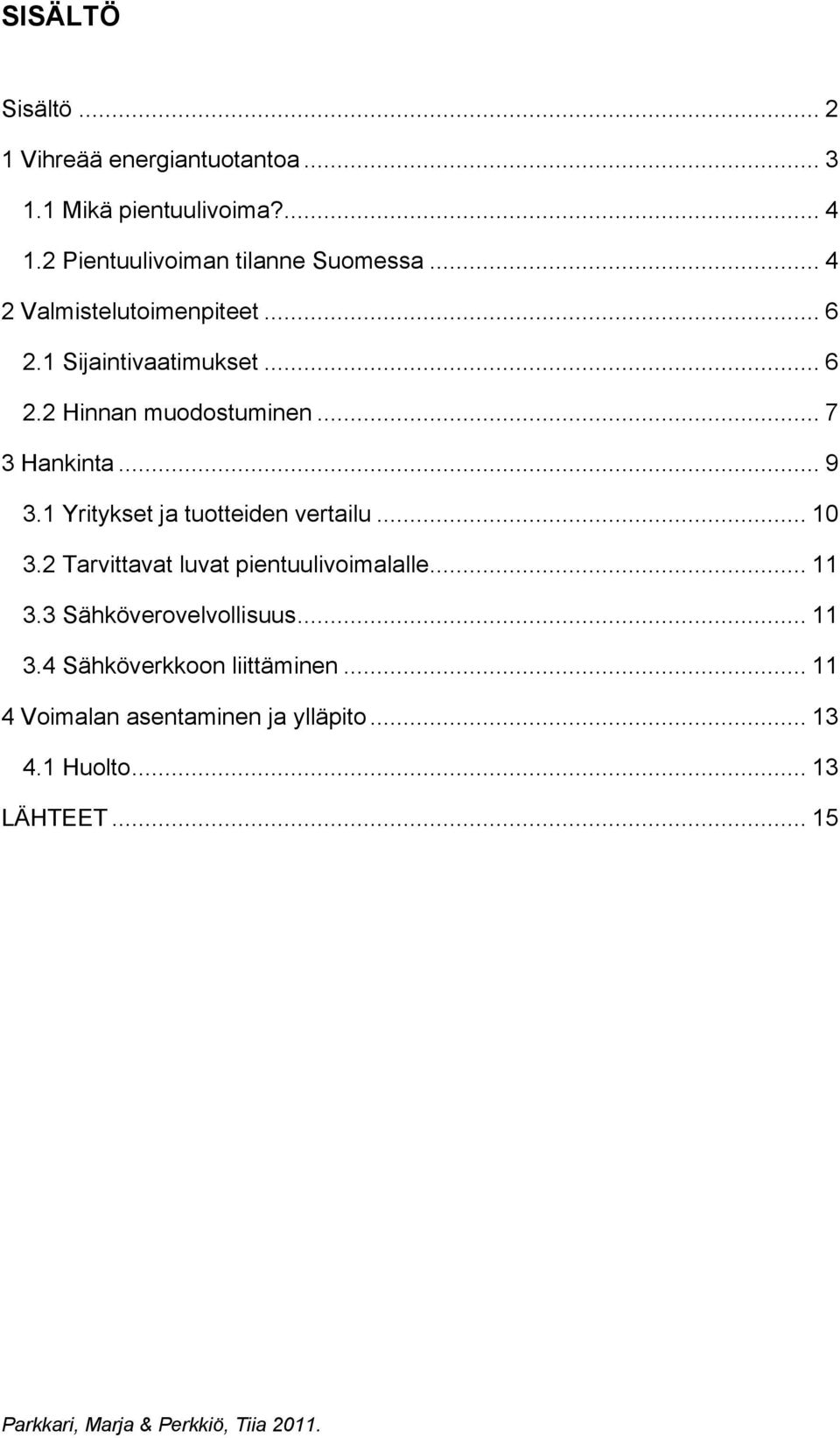 .. 7 3 Hankinta... 9 3.1 Yritykset ja tuotteiden vertailu... 10 3.2 Tarvittavat luvat pientuulivoimalalle... 11 3.