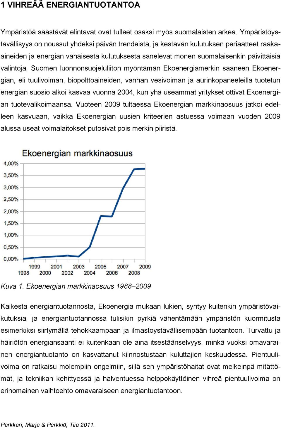 Suomen luonnonsuojeluliiton myöntämän Ekoenergiamerkin saaneen Ekoenergian, eli tuulivoiman, biopolttoaineiden, vanhan vesivoiman ja aurinkopaneeleilla tuotetun energian suosio alkoi kasvaa vuonna