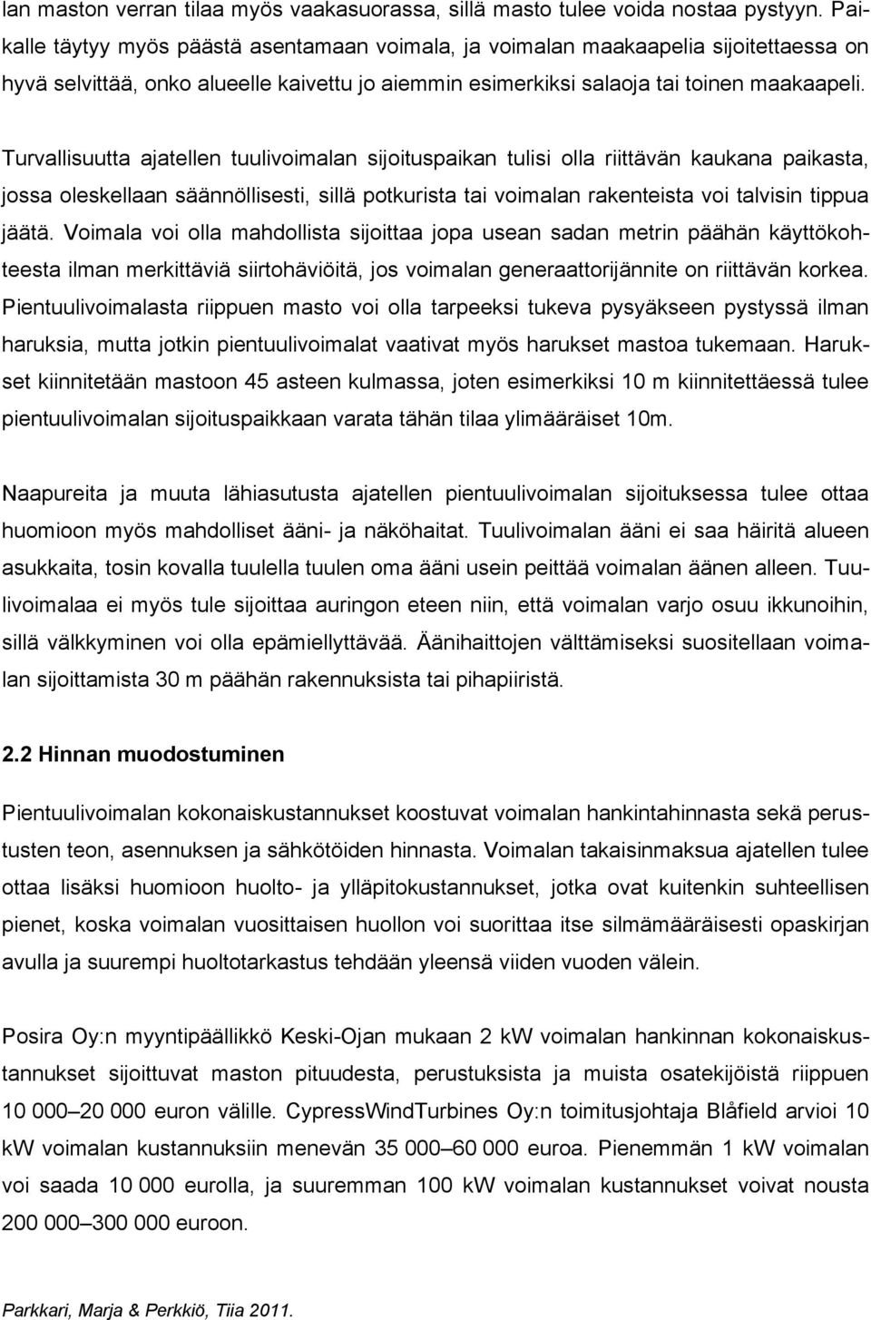 Turvallisuutta ajatellen tuulivoimalan sijoituspaikan tulisi olla riittävän kaukana paikasta, jossa oleskellaan säännöllisesti, sillä potkurista tai voimalan rakenteista voi talvisin tippua jäätä.