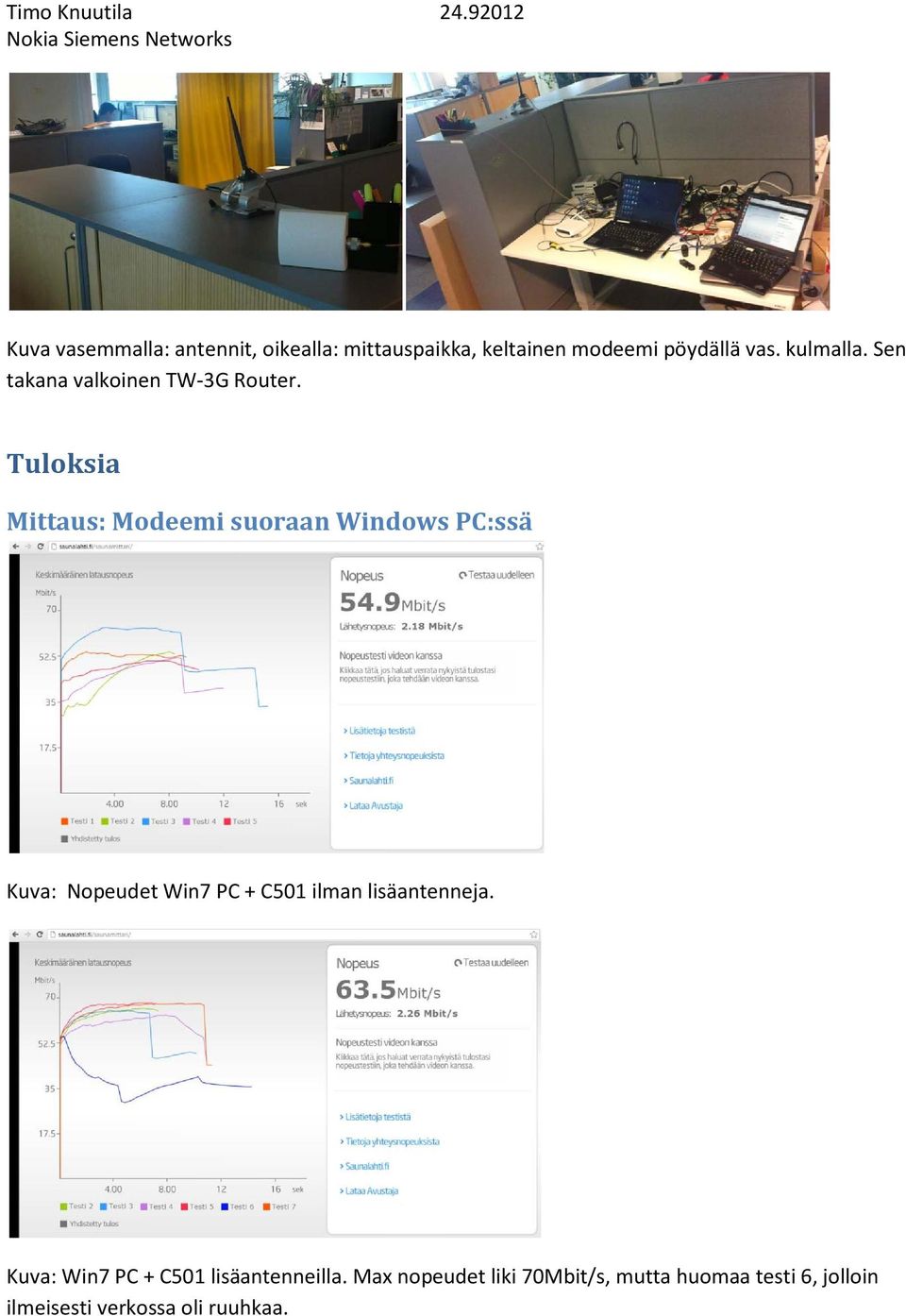 Tuloksia Mittaus: Modeemi suoraan Windows PC:ssä Kuva: Nopeudet Win7 PC + C501 ilman
