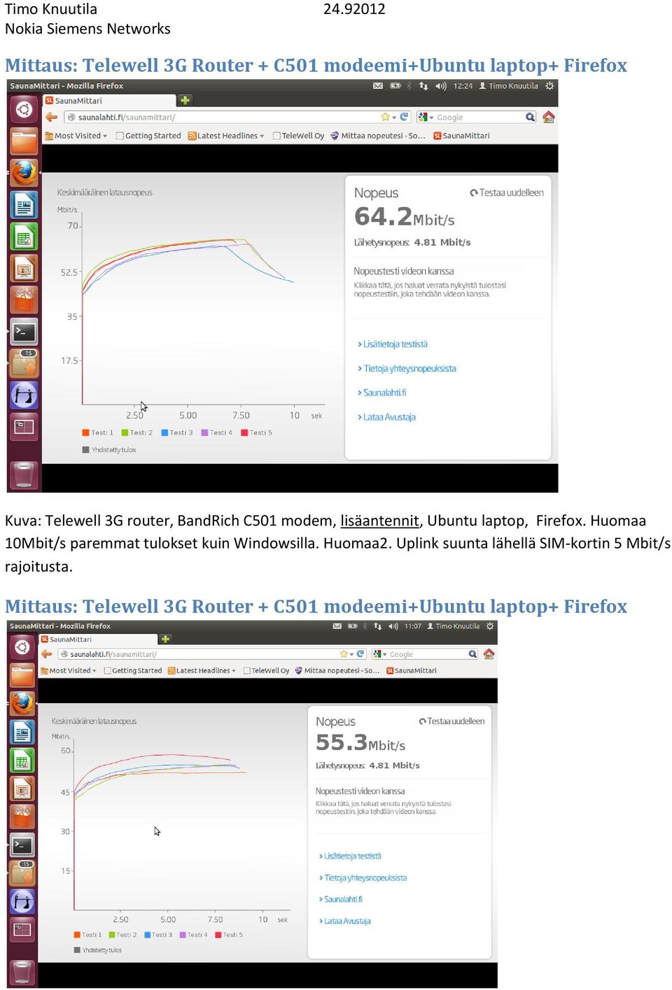 Huomaa 10Mbit/s paremmat tulokset kuin Windowsilla. Huomaa2.
