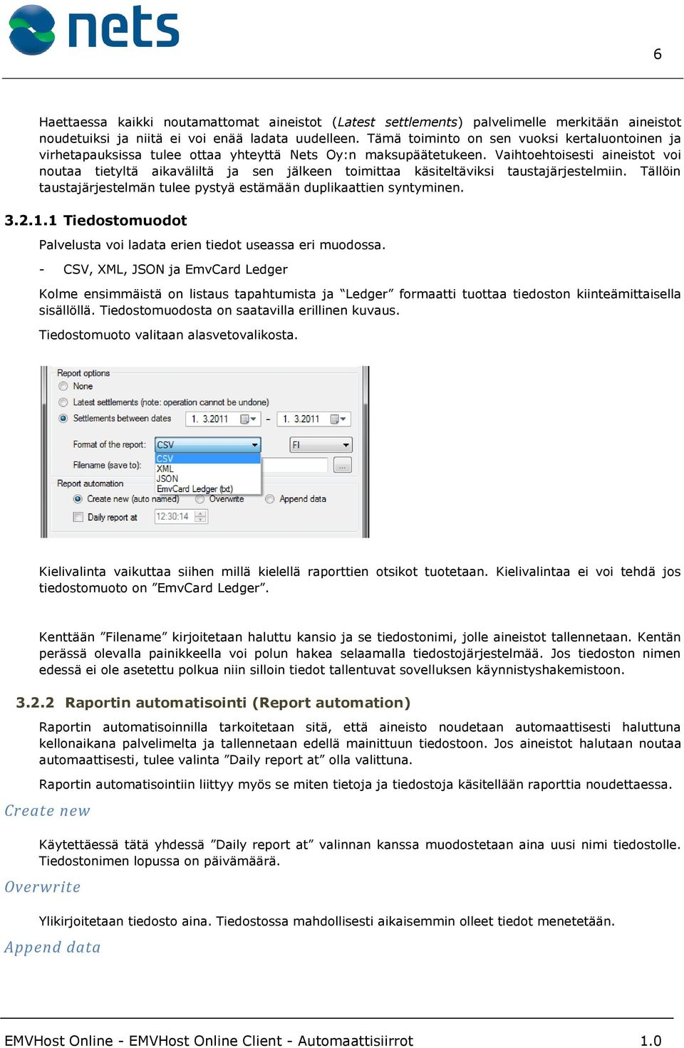 Vaihtoehtoisesti aineistot voi noutaa tietyltä aikaväliltä ja sen jälkeen toimittaa käsiteltäviksi taustajärjestelmiin. Tällöin taustajärjestelmän tulee pystyä estämään duplikaattien syntyminen. 3.2.