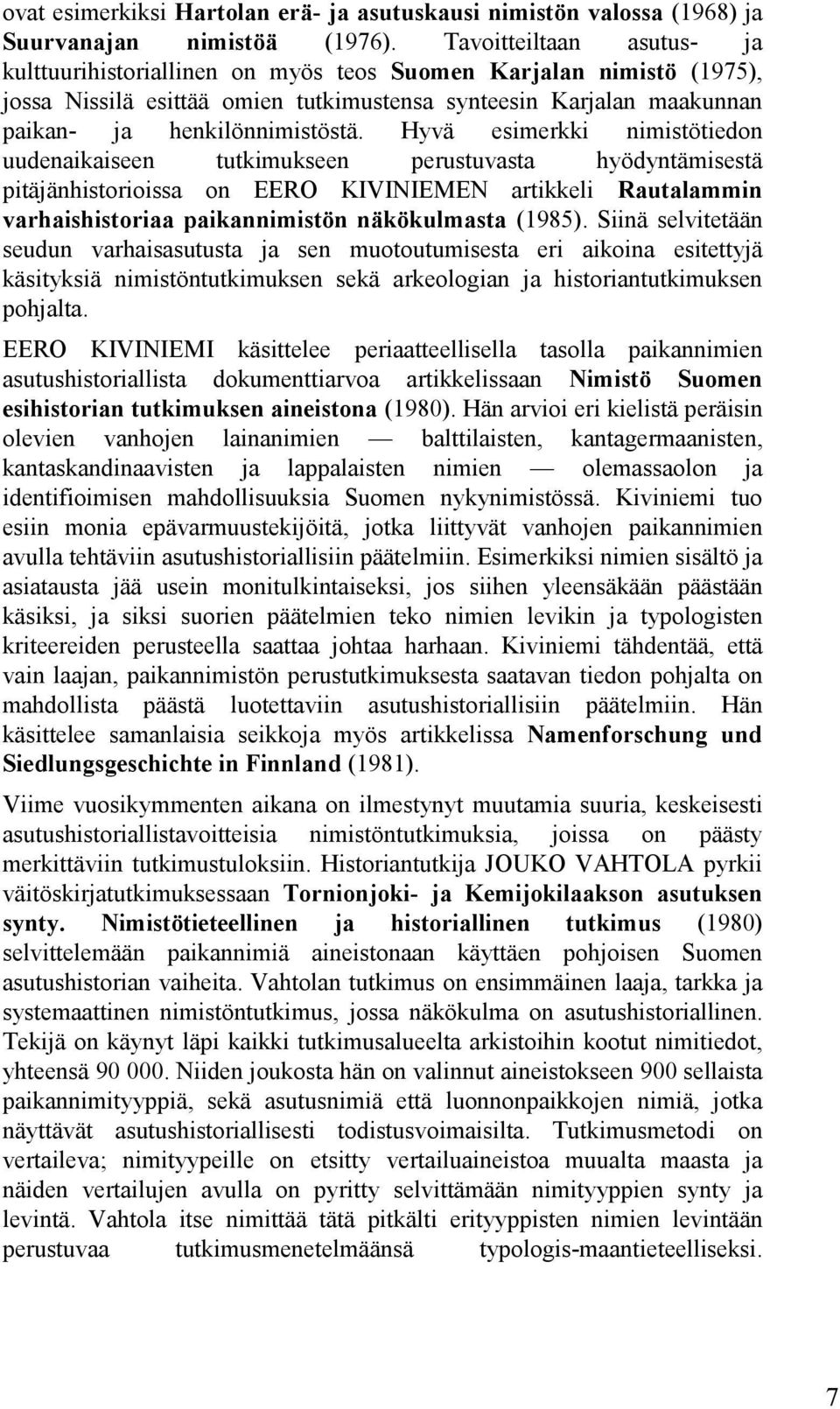 Hyvä esimerkki nimistötiedon uudenaikaiseen tutkimukseen perustuvasta hyödyntämisestä pitäjänhistorioissa on EERO KIVINIEMEN artikkeli Rautalammin varhaishistoriaa paikannimistön näkökulmasta (1985).