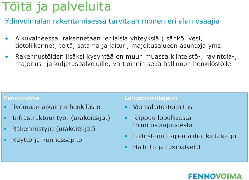 Rakennustöiden lisäksi kysyntää on muun muassa kiinteistö-, ravintola-, majoitus- ja kuljetuspalveluille, vartioinnin sekä hallinnon henkilöstölle