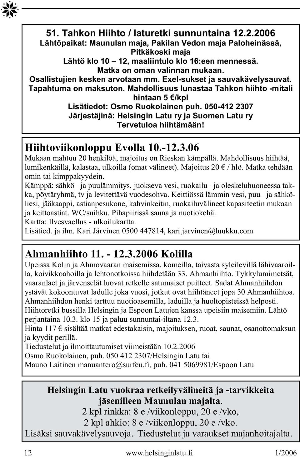 Mahdollisuus lunastaa Tahkon hiihto -mitali hintaan 5 /kpl Lisätiedot: Osmo Ruokolainen puh. 050-412 2307 Järjestäjinä: Helsingin Latu ry ja Suomen Latu ry Tervetuloa hiihtämään!