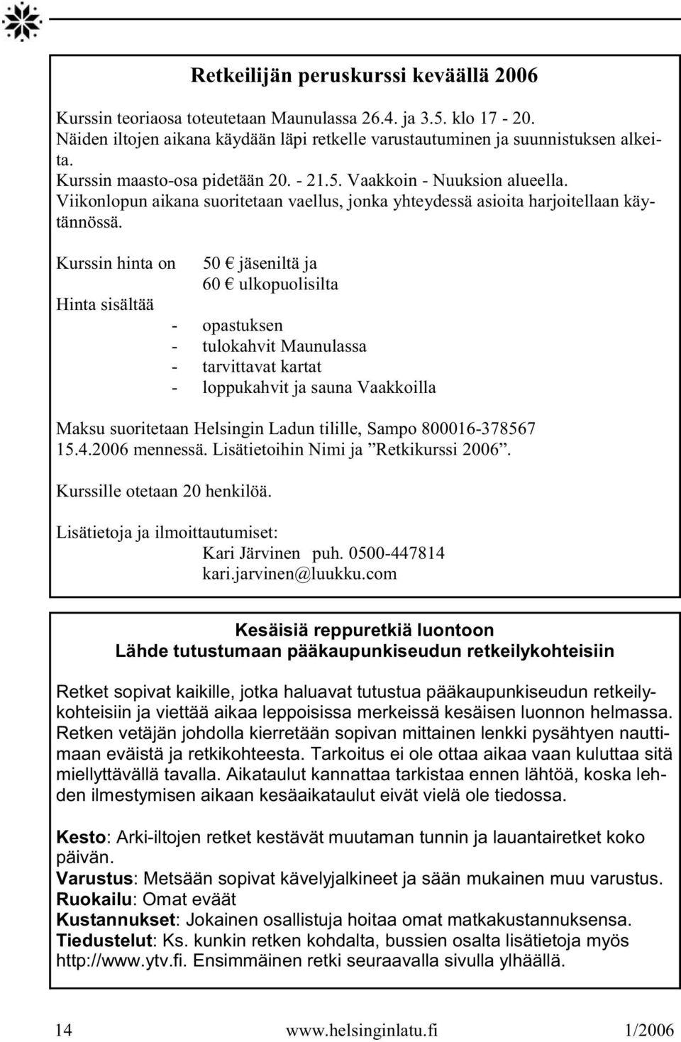 Kurssin hinta on Hinta sisältää 50 jäseniltä ja 60 ulkopuolisilta - opastuksen - tulokahvit Maunulassa - tarvittavat kartat - loppukahvit ja sauna Vaakkoilla Maksu suoritetaan Helsingin Ladun