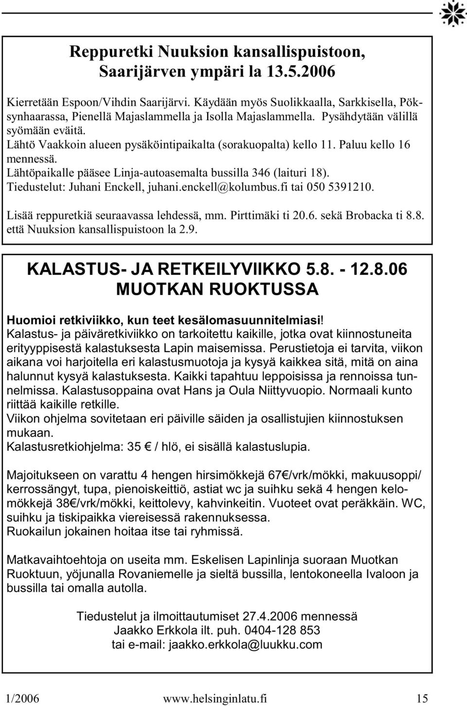 Lähtö Vaakkoin alueen pysäköintipaikalta (sorakuopalta) kello 11. Paluu kello 16 mennessä. Lähtöpaikalle pääsee Linja-autoasemalta bussilla 346 (laituri 18). Tiedustelut: Juhani Enckell, juhani.