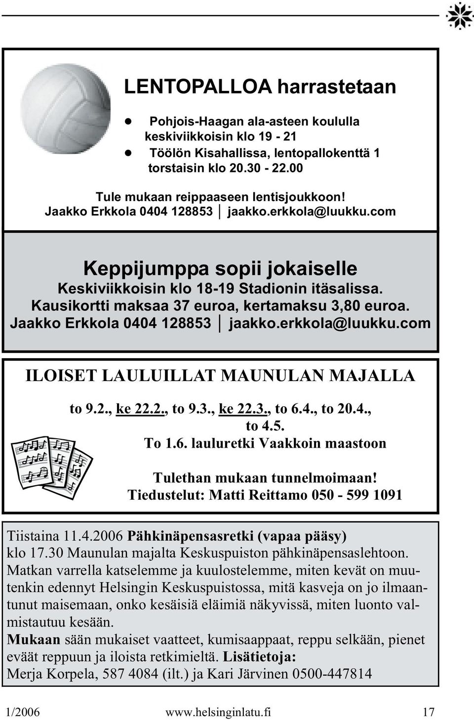 Jaakko Erkkola 0404 128853 jaakko.erkkola@luukku.com ILOISET LAULUILLAT MAUNULAN MAJALLA to 9.2., ke 22.2., to 9.3., ke 22.3., to 6.4., to 20.4., to 4.5. To 1.6. lauluretki Vaakkoin maastoon Tulethan mukaan tunnelmoimaan!