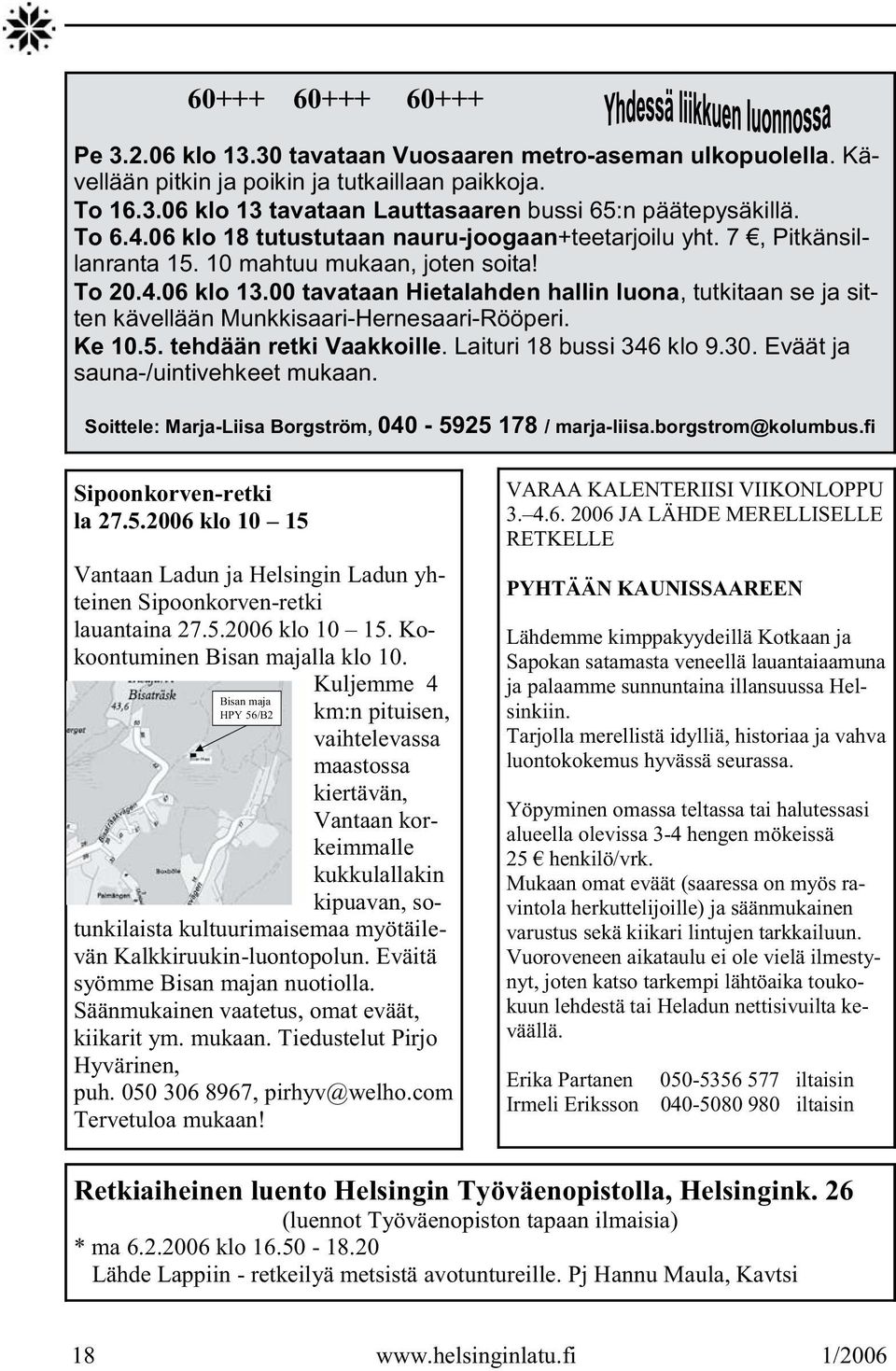 00 tavataan Hietalahden hallin luona, tutkitaan se ja sitten kävellään Munkkisaari-Hernesaari-Rööperi. Ke 10.5. tehdään retki Vaakkoille. Laituri 18 bussi 346 klo 9.30.
