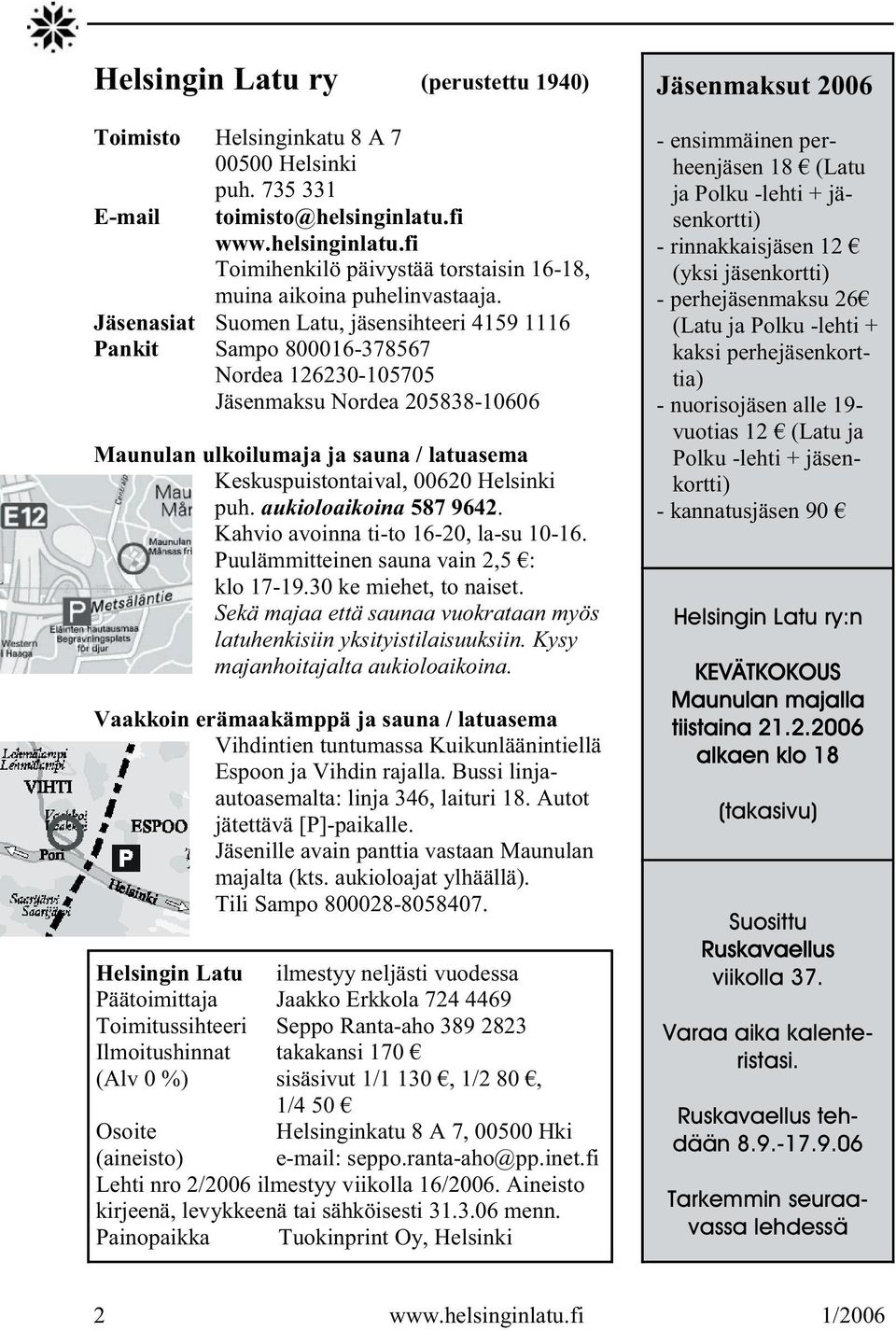 Helsinki puh. aukioloaikoina 587 9642. Kahvio avoinna ti-to 16-20, la-su 10-16. Puulämmitteinen sauna vain 2,5 : klo 17-19.30 ke miehet, to naiset.