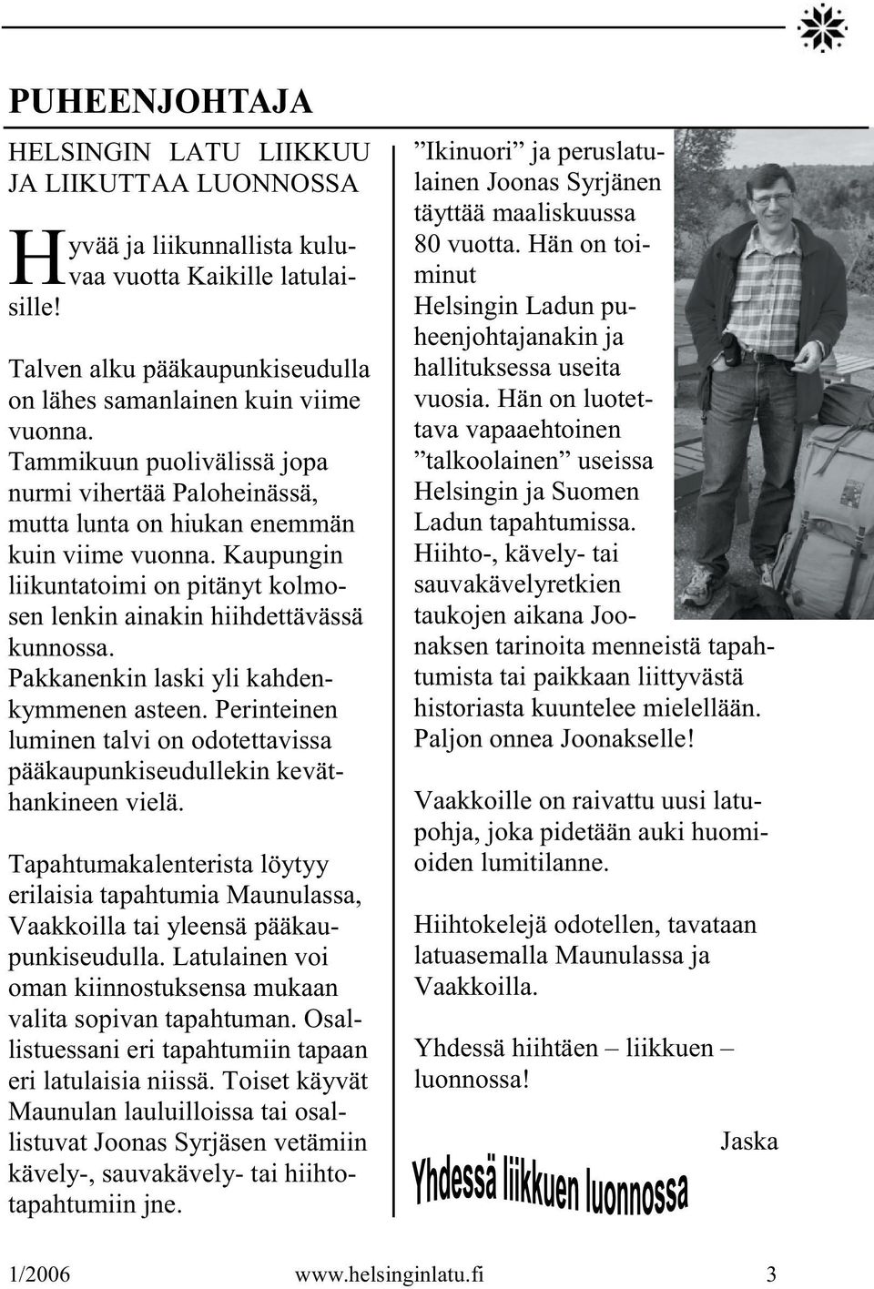 Pakkanenkin laski yli kahdenkymmenen asteen. Perinteinen luminen talvi on odotettavissa pääkaupunkiseudullekin keväthankineen vielä.