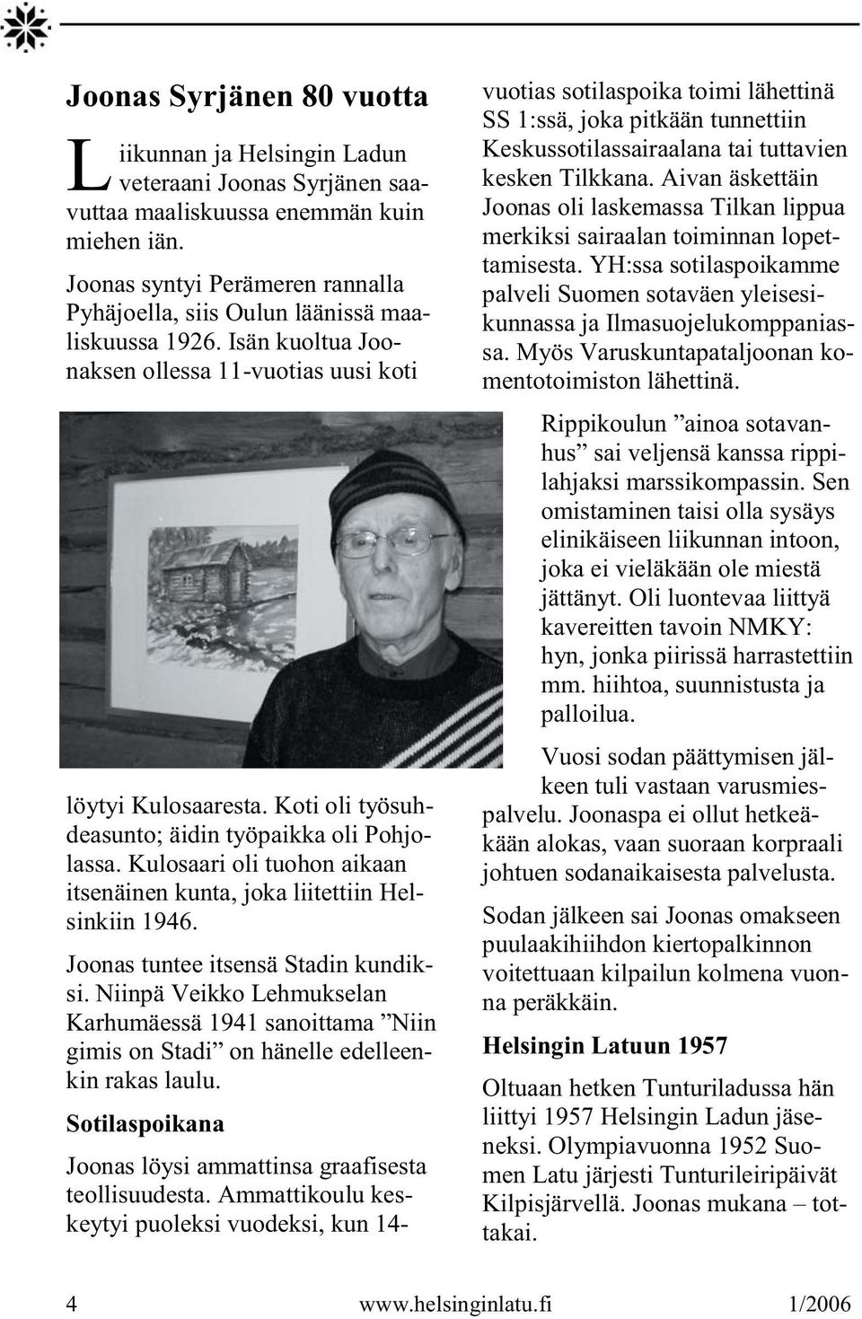 Koti oli työsuhdeasunto; äidin työpaikka oli Pohjolassa. Kulosaari oli tuohon aikaan itsenäinen kunta, joka liitettiin Helsinkiin 1946. Joonas tuntee itsensä Stadin kundiksi.