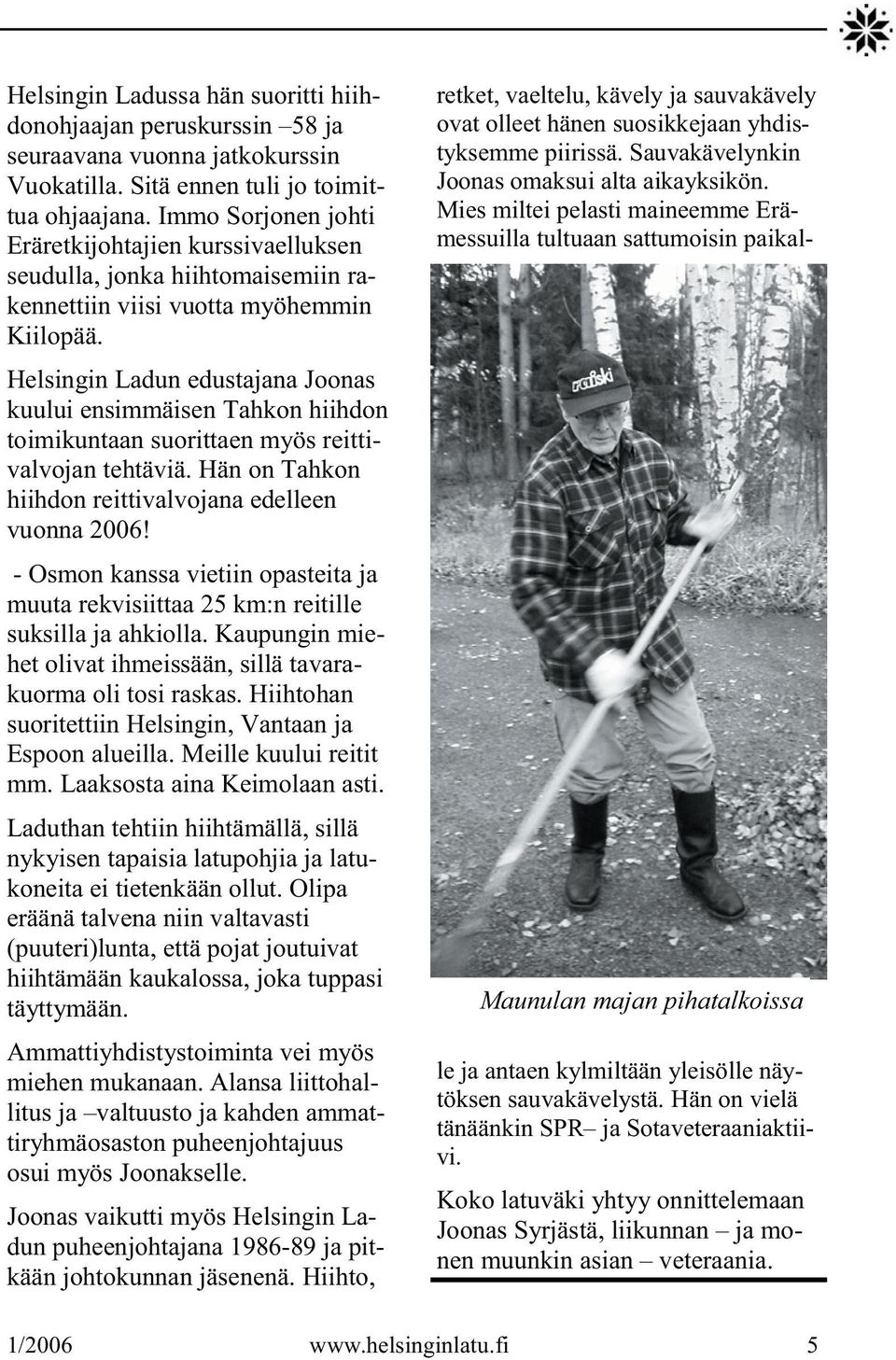 Helsingin Ladun edustajana Joonas kuului ensimmäisen Tahkon hiihdon toimikuntaan suorittaen myös reittivalvojan tehtäviä. Hän on Tahkon hiihdon reittivalvojana edelleen vuonna 2006!