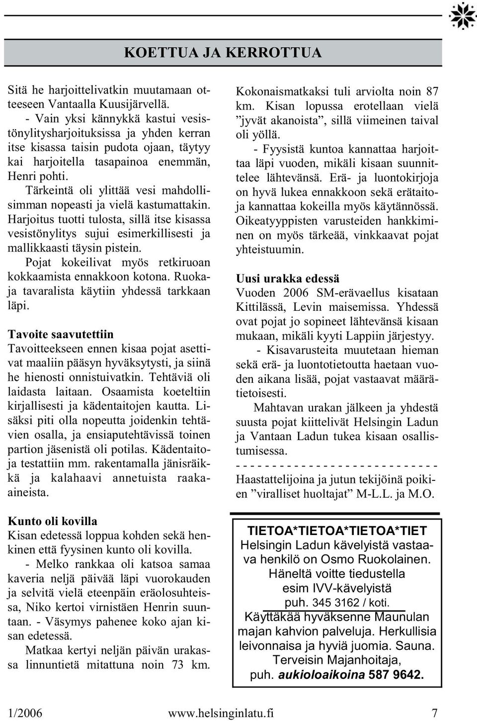 Tärkeintä oli ylittää vesi mahdollisimman nopeasti ja vielä kastumattakin. Harjoitus tuotti tulosta, sillä itse kisassa vesistönylitys sujui esimerkillisesti ja mallikkaasti täysin pistein.
