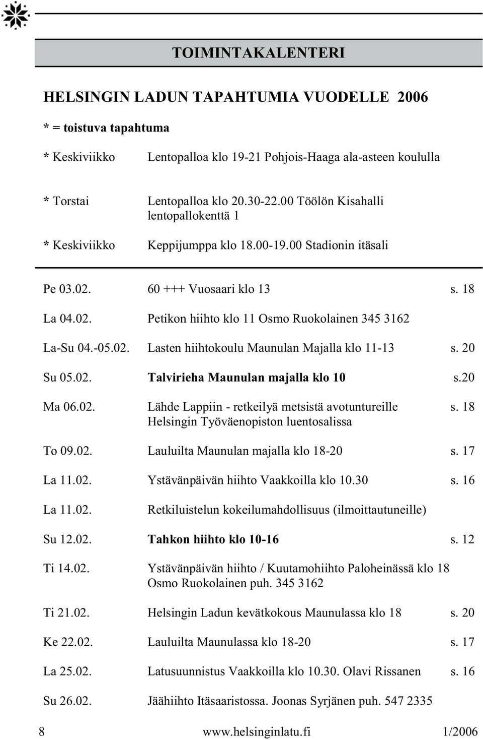 -05.02. Lasten hiihtokoulu Maunulan Majalla klo 11-13 s. 20 Su 05.02. Talvirieha Maunulan majalla klo 10 s.20 Ma 06.02. Lähde Lappiin - retkeilyä metsistä avotuntureille s.