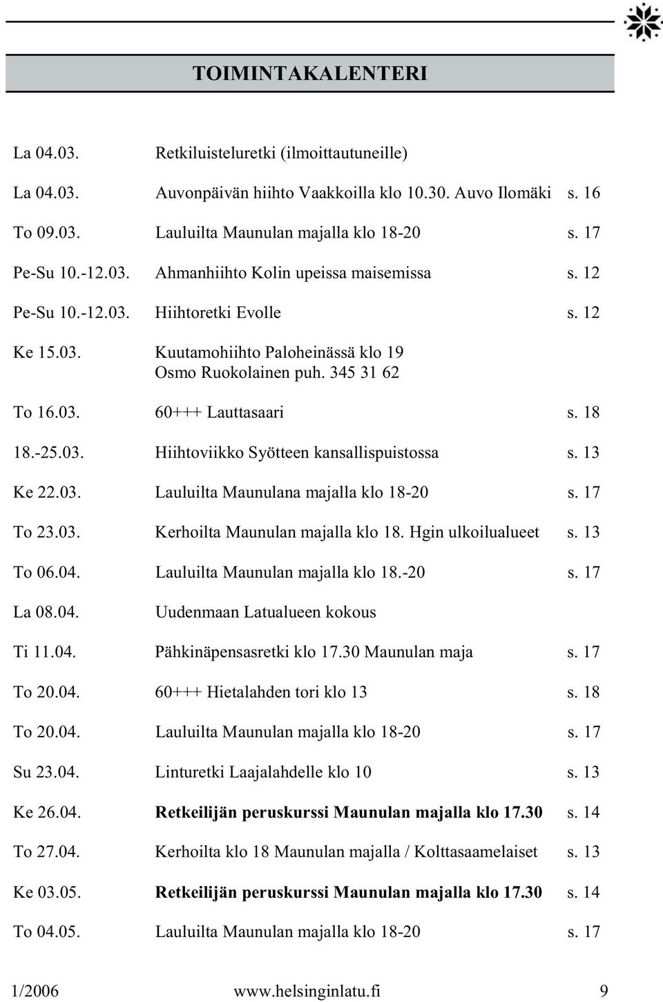 18 18.-25.03. Hiihtoviikko Syötteen kansallispuistossa s. 13 Ke 22.03. Lauluilta Maunulana majalla klo 18-20 s. 17 To 23.03. Kerhoilta Maunulan majalla klo 18. Hgin ulkoilualueet s. 13 To 06.04.