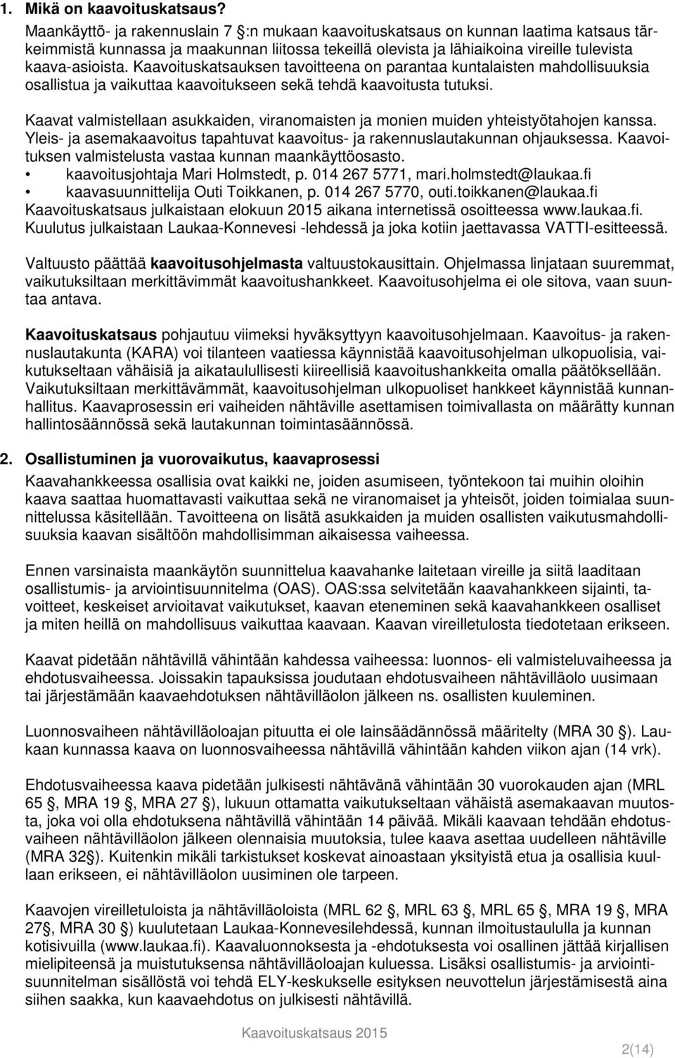 Kaavoituskatsauksen tavoitteena on parantaa kuntalaisten mahdollisuuksia osallistua ja vaikuttaa kaavoitukseen sekä tehdä kaavoitusta tutuksi.