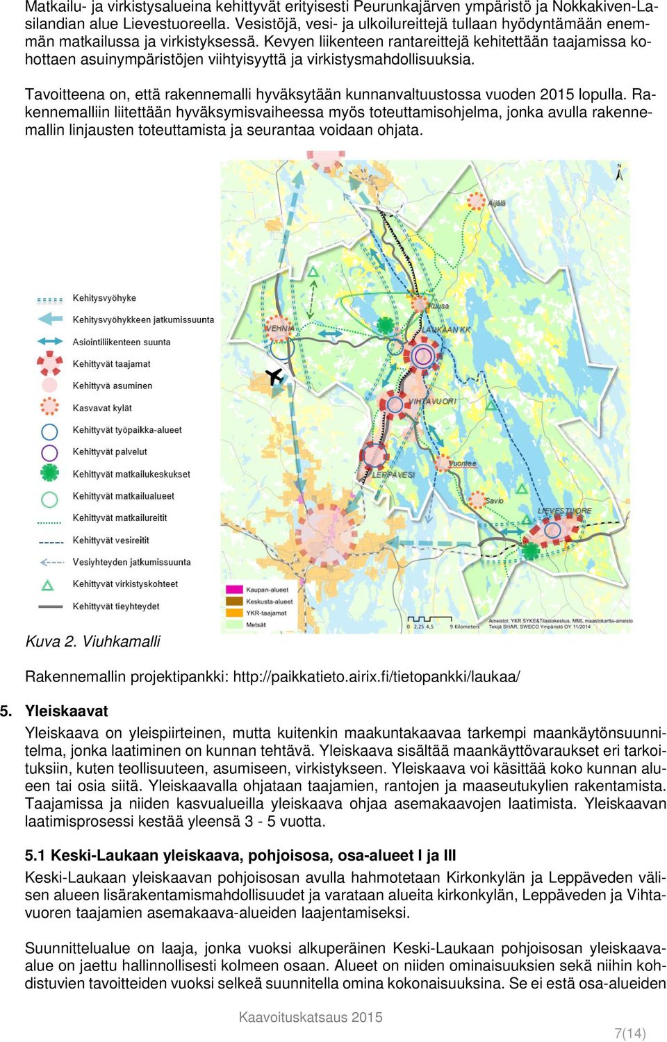 Kevyen liikenteen rantareittejä kehitettään taajamissa kohottaen asuinympäristöjen viihtyisyyttä ja virkistysmahdollisuuksia.