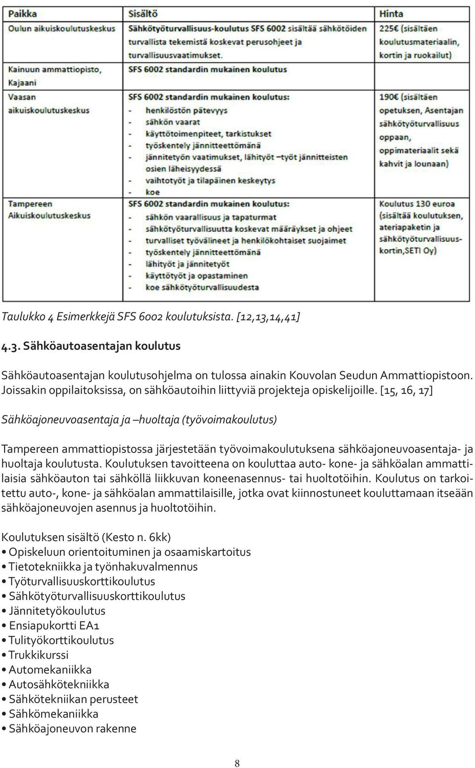 [15, 16, 17] Sähköajoneuvoasentaja ja huoltaja (työvoimakoulutus) Tampereen ammattiopistossa järjestetään työvoimakoulutuksena sähköajoneuvoasentaja- ja huoltaja koulutusta.