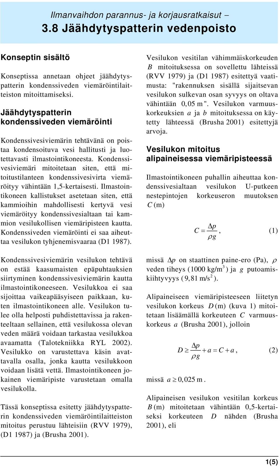 Kondenssivesiviemäri mitoitetaan siten, että mitoitustilanteen kondenssivesivirta viemäröityy vähintään 1,5-kertaisesti.