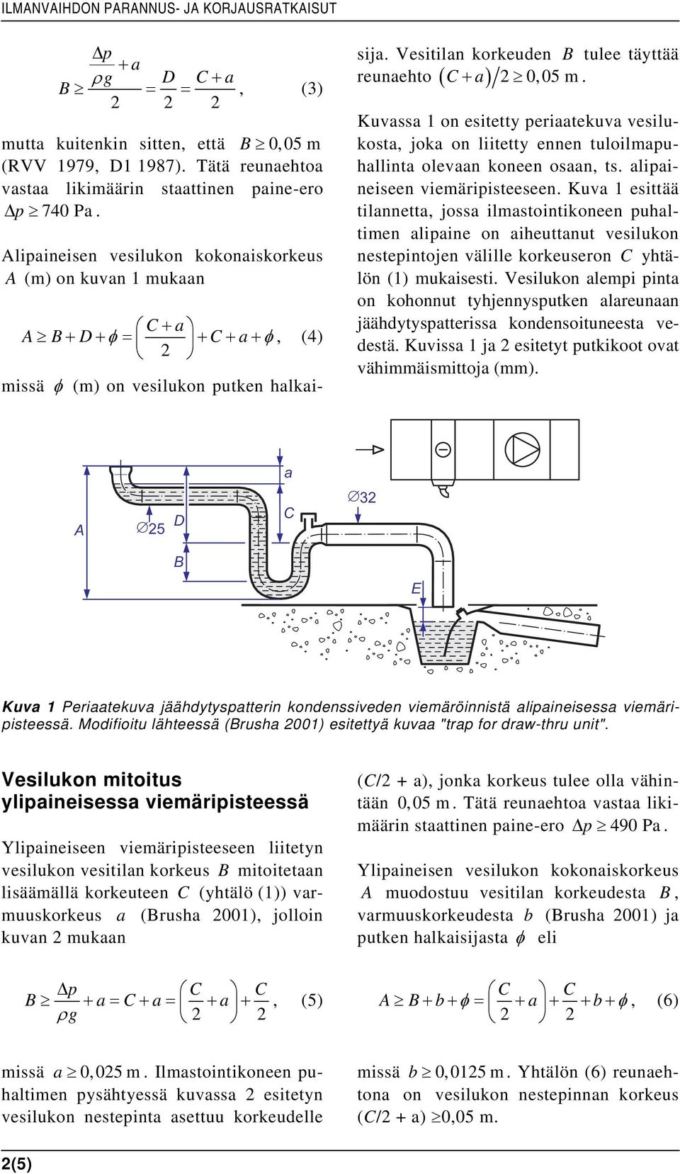 Alipaineisen vesilukon kokonaiskorkeus A (m) on kuvan 1 mukaan C+ a A B+ D+ φ = + C+ a+ φ, (4) 2 missä φ (m) on vesilukon putken halkai- sija. Vesitilan korkeuden B tulee täyttää C+ a.