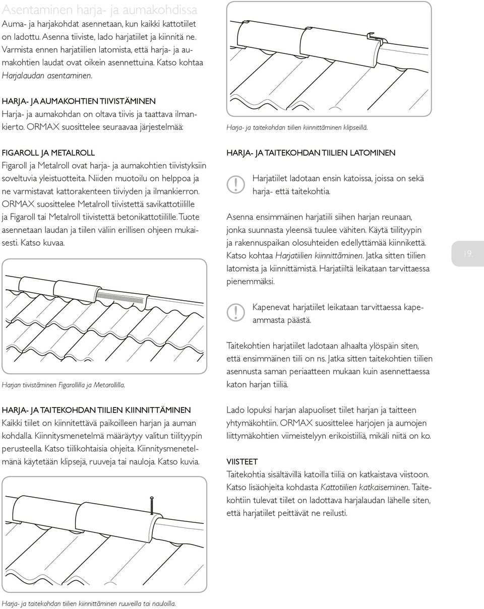 HARJA- JA AUMAKOHTIEN TIIVISTÄMINEN Harja- ja aumakohdan on oltava tiivis ja taattava ilmankierto. ORMAX suosittelee seuraavaa järjestelmää: Harja- ja taitekohdan tiilien kiinnittäminen klipseillä.