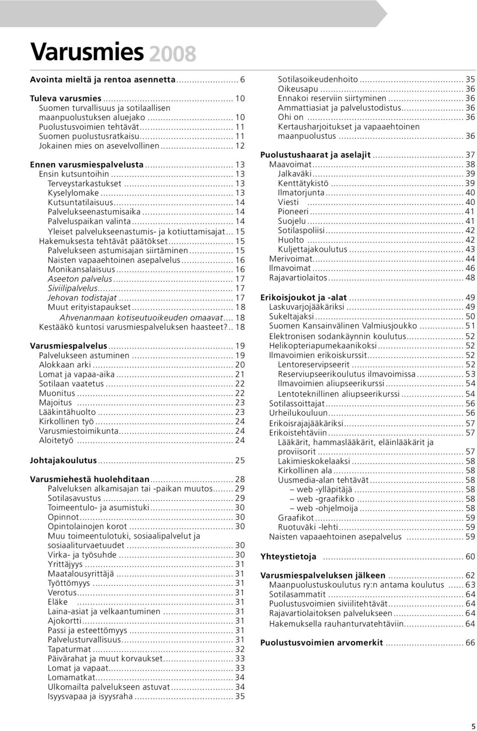 .. 14 Palvelukseenastumisaika... 14 Palveluspaikan valinta... 14 Yleiset palvelukseenastumis- ja kotiuttamisajat... 15 Hakemuksesta tehtävät päätökset... 15 Palvelukseen astumisajan siirtäminen.