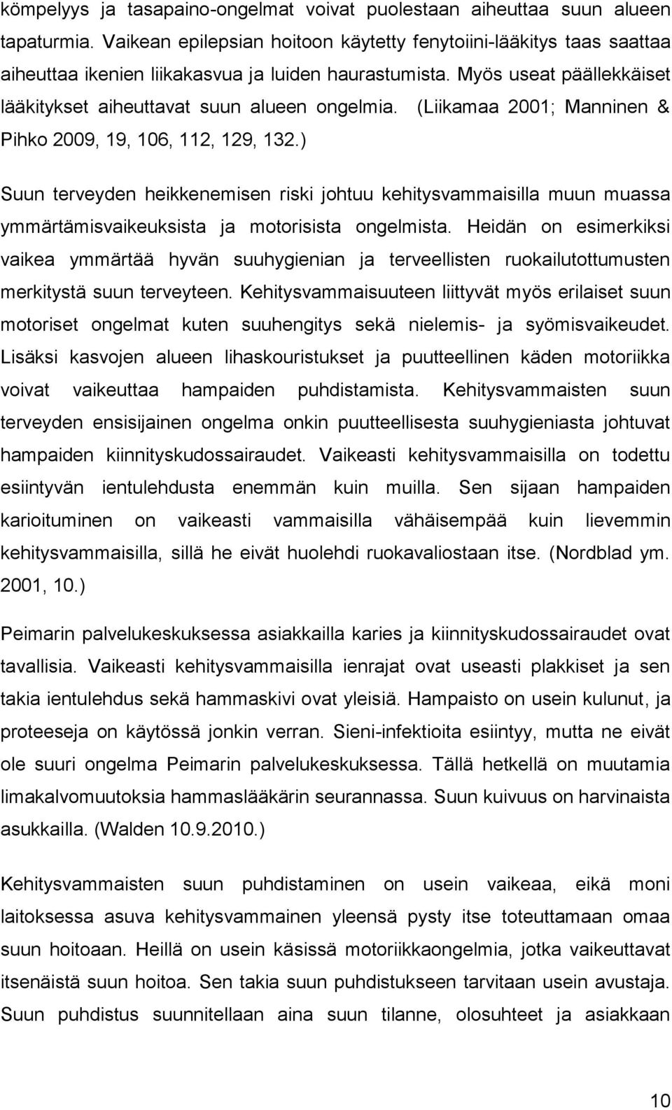 (Liikamaa 2001; Manninen & Pihko 2009, 19, 106, 112, 129, 132.) Suun terveyden heikkenemisen riski johtuu kehitysvammaisilla muun muassa ymmärtämisvaikeuksista ja motorisista ongelmista.