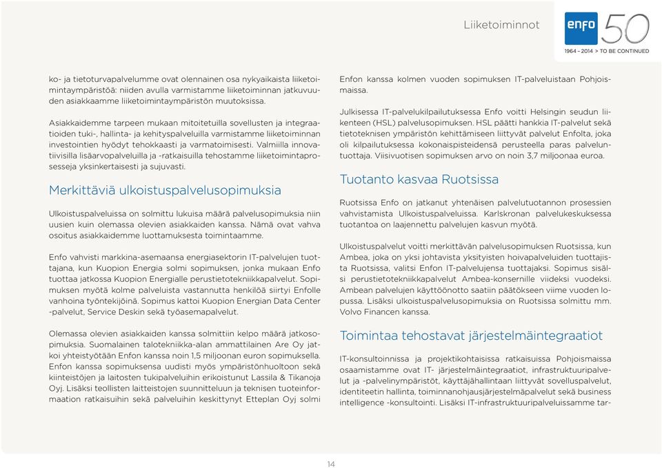 Asiakkaidemme tarpeen mukaan mitoitetuilla sovellusten ja integraatioiden tuki-, hallinta- ja kehityspalveluilla varmistamme liiketoiminnan investointien hyödyt tehokkaasti ja varmatoimisesti.