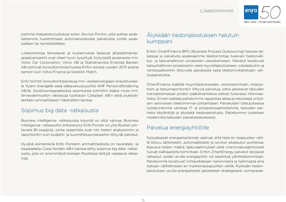 Volvo Car Corporation, Volvo AB ja Skandinaviska Enskilda Banken AB solmivat konsultointisopimuksia Enfon kanssa vuoden 2013 aikana samoin kuin Volvo Finance ja Swedish Match.