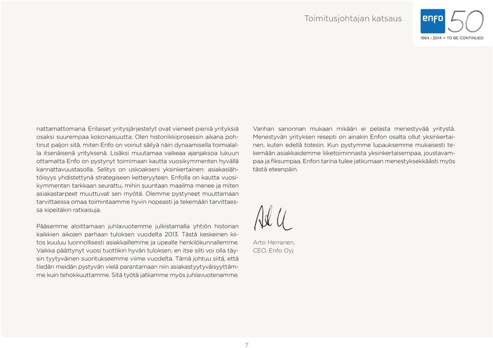 Lisäksi muutamaa vaikeaa ajanjaksoa lukuun ottamatta Enfo on pystynyt toimimaan kautta vuosikymmenten hyvällä kannattavuustasolla.