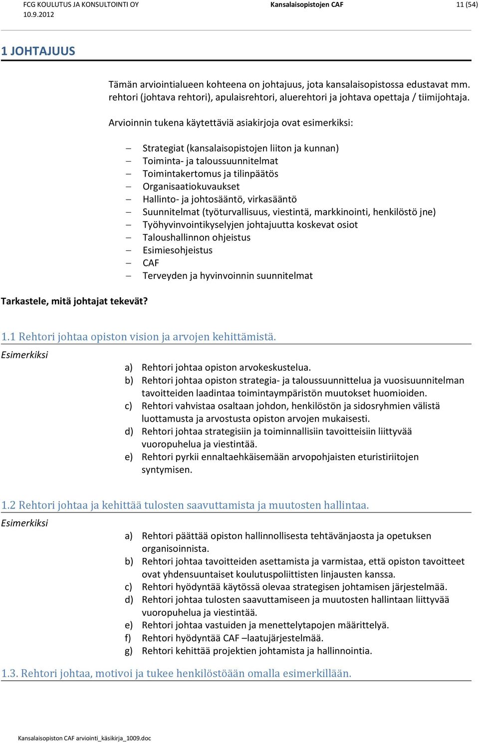 Arvioinnin tukena käytettäviä asiakirjoja ovat esimerkiksi: Strategiat (kansalaisopistojen liiton ja kunnan) Toiminta- ja taloussuunnitelmat Toimintakertomus ja tilinpäätös Organisaatiokuvaukset