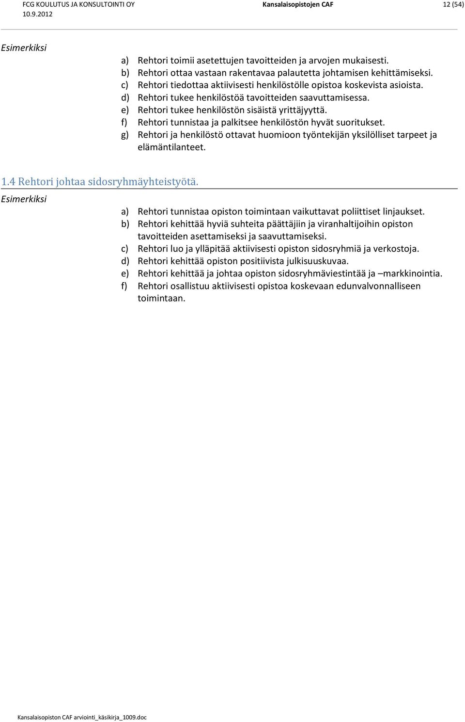 d) Rehtori tukee henkilöstöä tavoitteiden saavuttamisessa. e) Rehtori tukee henkilöstön sisäistä yrittäjyyttä. f) Rehtori tunnistaa ja palkitsee henkilöstön hyvät suoritukset.