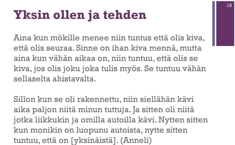 Se tuntuu vähän sellaselta ahistavalta. Sillon kun se oli rakennettu, niin siellähän kävi aika paljon niitä minun tuttuja.