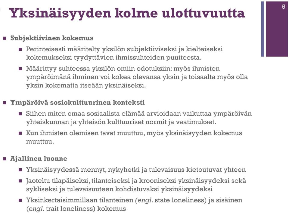 Ympäröivä sosiokulttuurinen konteksti Siihen miten omaa sosiaalista elämää arvioidaan vaikuttaa ympäröivän yhteiskunnan ja yhteisön kulttuuriset normit ja vaatimukset.