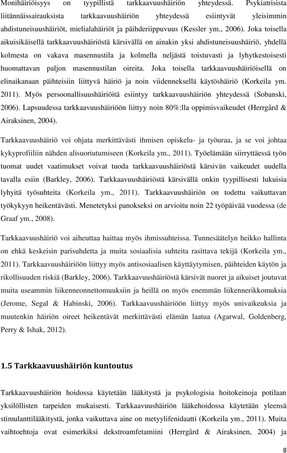 Joka toisella aikuisikäisellä tarkkaavuushäiriöstä kärsivällä on ainakin yksi ahdistuneisuushäiriö, yhdellä kolmesta on vakava masennustila ja kolmella neljästä toistuvasti ja lyhytkestoisesti