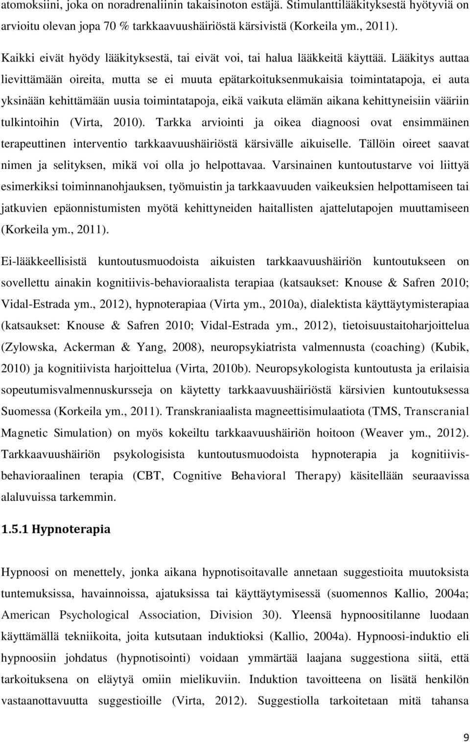 Lääkitys auttaa lievittämään oireita, mutta se ei muuta epätarkoituksenmukaisia toimintatapoja, ei auta yksinään kehittämään uusia toimintatapoja, eikä vaikuta elämän aikana kehittyneisiin vääriin