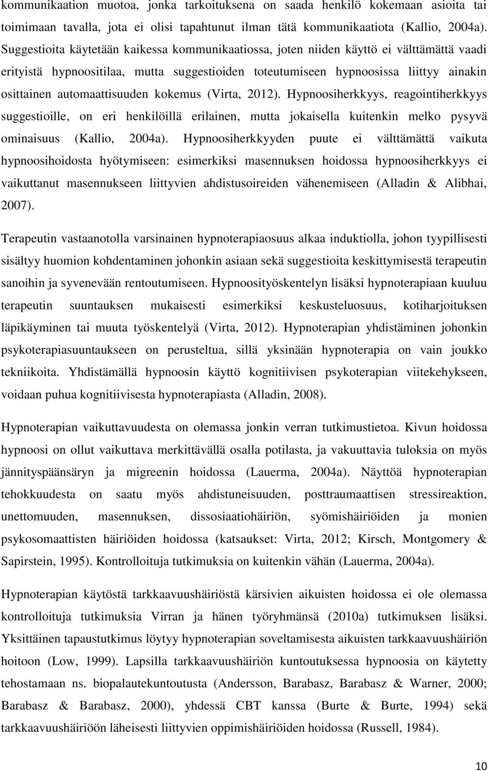 automaattisuuden kokemus (Virta, 2012). Hypnoosiherkkyys, reagointiherkkyys suggestioille, on eri henkilöillä erilainen, mutta jokaisella kuitenkin melko pysyvä ominaisuus (Kallio, 2004a).