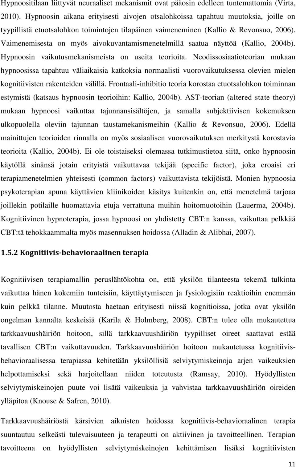 Vaimenemisesta on myös aivokuvantamismenetelmillä saatua näyttöä (Kallio, 2004b). Hypnoosin vaikutusmekanismeista on useita teorioita.