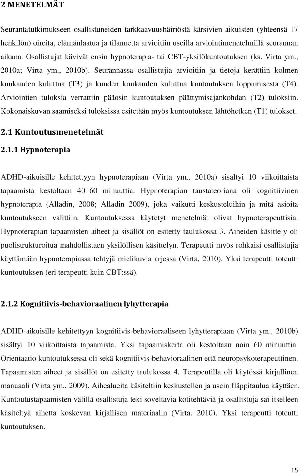 Seurannassa osallistujia arvioitiin ja tietoja kerättiin kolmen kuukauden kuluttua (T3) ja kuuden kuukauden kuluttua kuntoutuksen loppumisesta (T4).