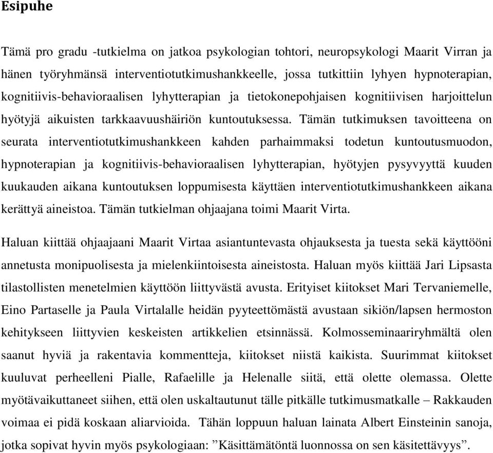 Tämän tutkimuksen tavoitteena on seurata interventiotutkimushankkeen kahden parhaimmaksi todetun kuntoutusmuodon, hypnoterapian ja kognitiivis-behavioraalisen lyhytterapian, hyötyjen pysyvyyttä