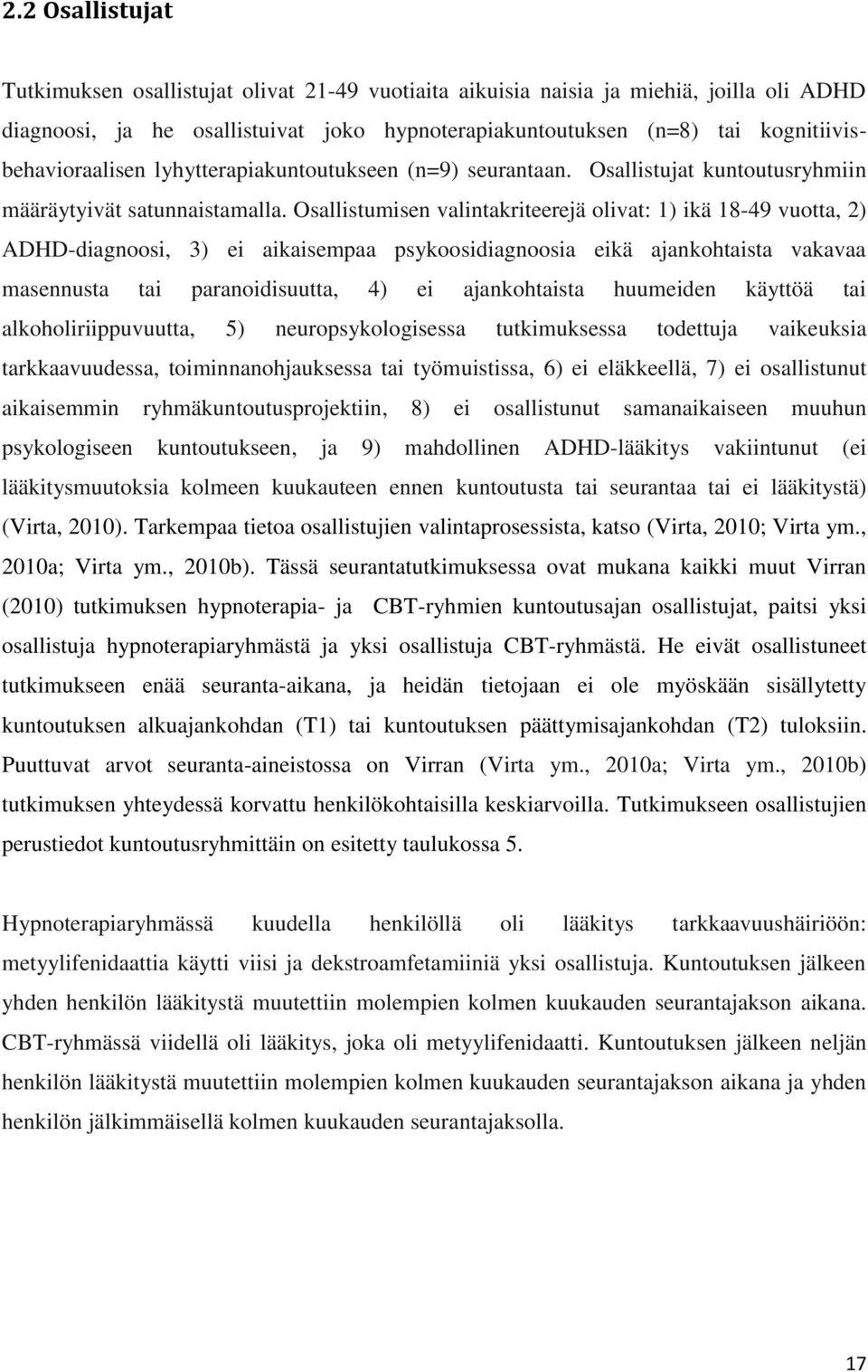 Osallistumisen valintakriteerejä olivat: 1) ikä 18-49 vuotta, 2) ADHD-diagnoosi, 3) ei aikaisempaa psykoosidiagnoosia eikä ajankohtaista vakavaa masennusta tai paranoidisuutta, 4) ei ajankohtaista