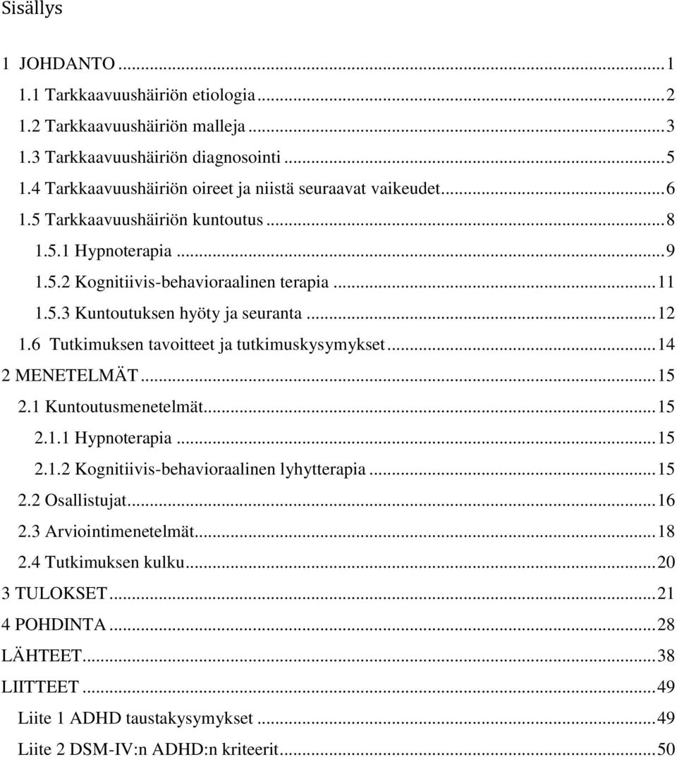 .. 12 1.6 Tutkimuksen tavoitteet ja tutkimuskysymykset... 14 2 MENETELMÄT... 15 2.1 Kuntoutusmenetelmät... 15 2.1.1 Hypnoterapia... 15 2.1.2 Kognitiivis-behavioraalinen lyhytterapia... 15 2.2 Osallistujat.