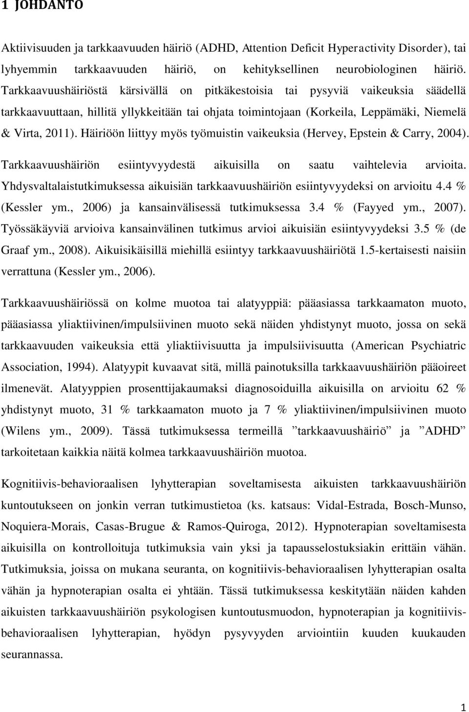 Häiriöön liittyy myös työmuistin vaikeuksia (Hervey, Epstein & Carry, 2004). Tarkkaavuushäiriön esiintyvyydestä aikuisilla on saatu vaihtelevia arvioita.
