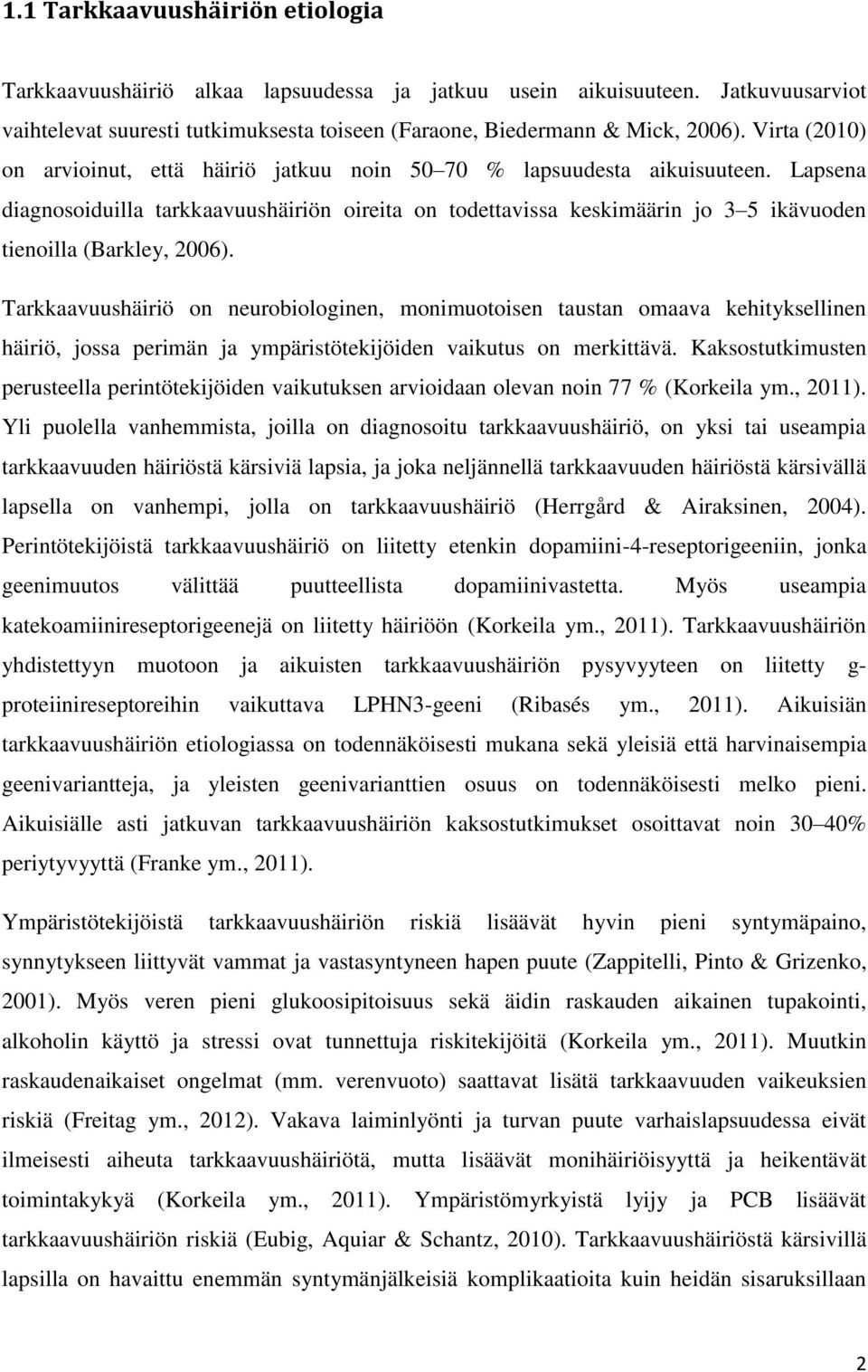 Lapsena diagnosoiduilla tarkkaavuushäiriön oireita on todettavissa keskimäärin jo 3 5 ikävuoden tienoilla (Barkley, 2006).