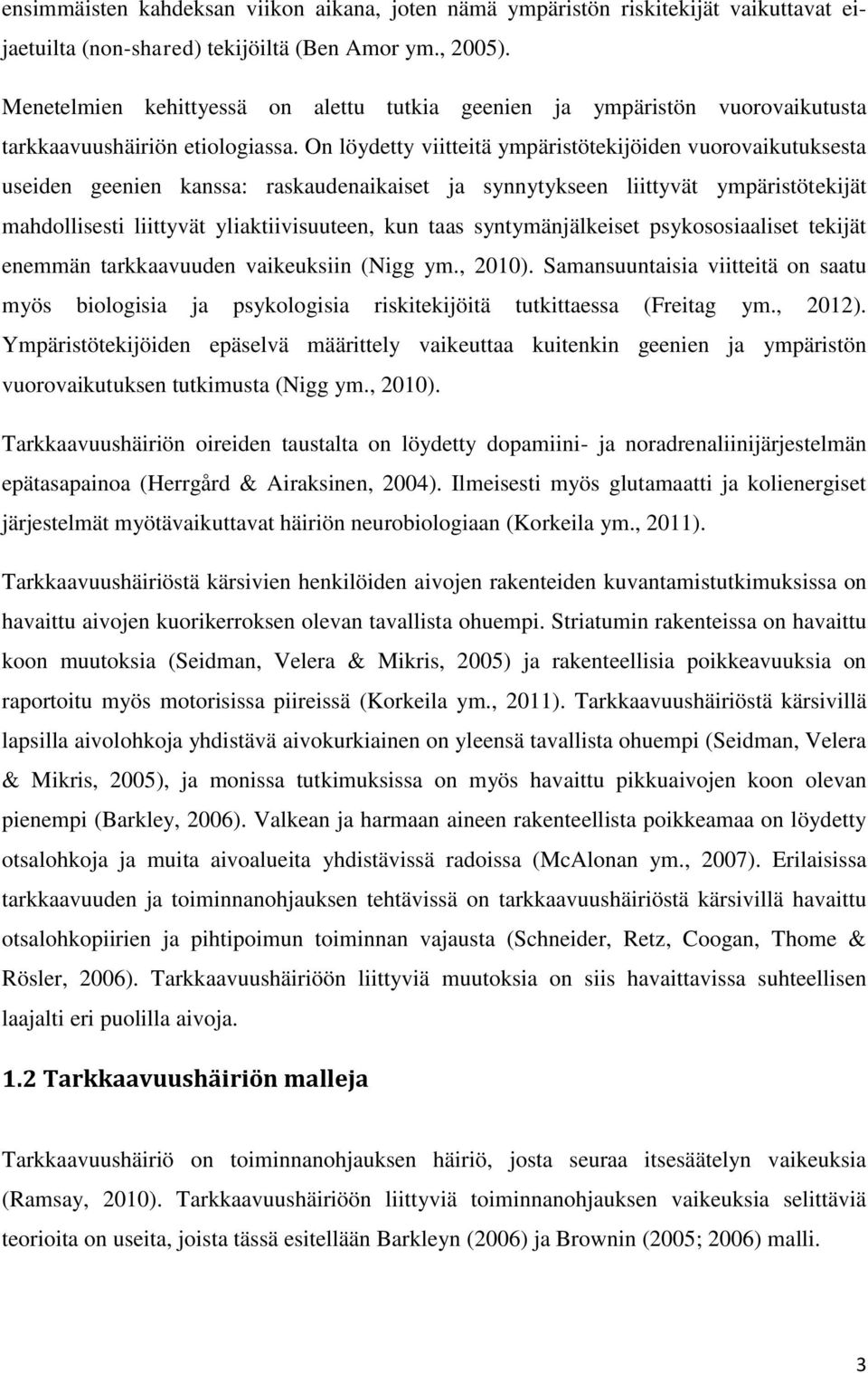 On löydetty viitteitä ympäristötekijöiden vuorovaikutuksesta useiden geenien kanssa: raskaudenaikaiset ja synnytykseen liittyvät ympäristötekijät mahdollisesti liittyvät yliaktiivisuuteen, kun taas