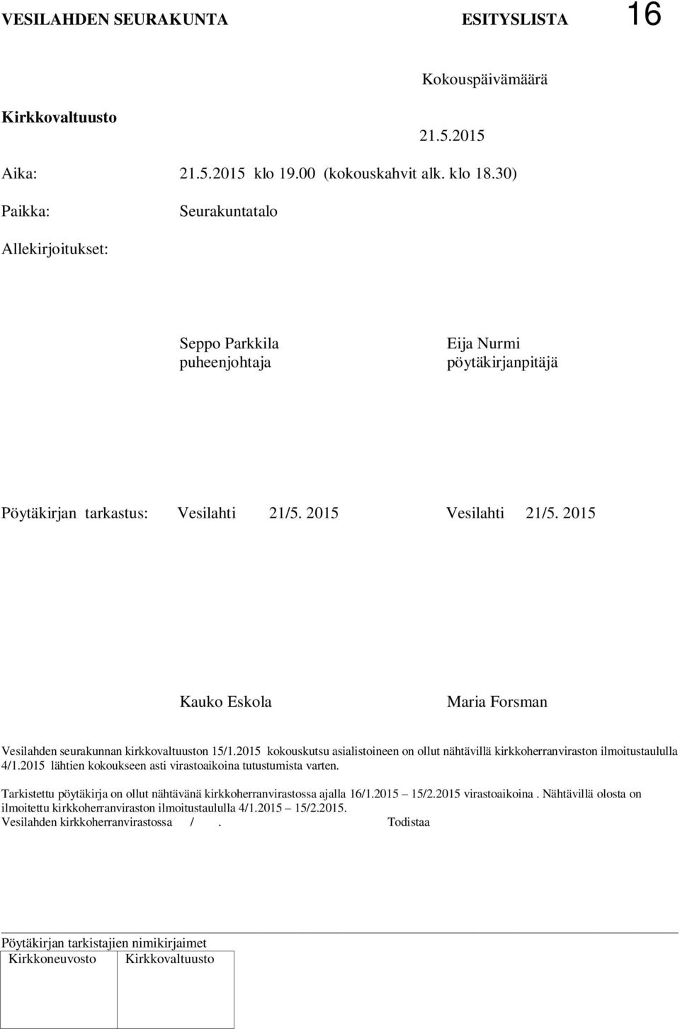 2015 Kauko Eskola Maria Forsman Vesilahden seurakunnan kirkkovaltuuston 15/1.2015 kokouskutsu asialistoineen on ollut nähtävillä kirkkoherranviraston ilmoitustaululla 4/1.