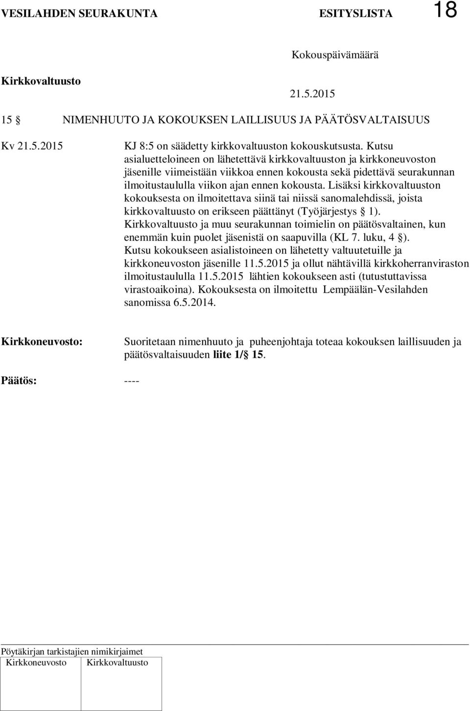 Lisäksi kirkkovaltuuston kokouksesta on ilmoitettava siinä tai niissä sanomalehdissä, joista kirkkovaltuusto on erikseen päättänyt (Työjärjestys 1).