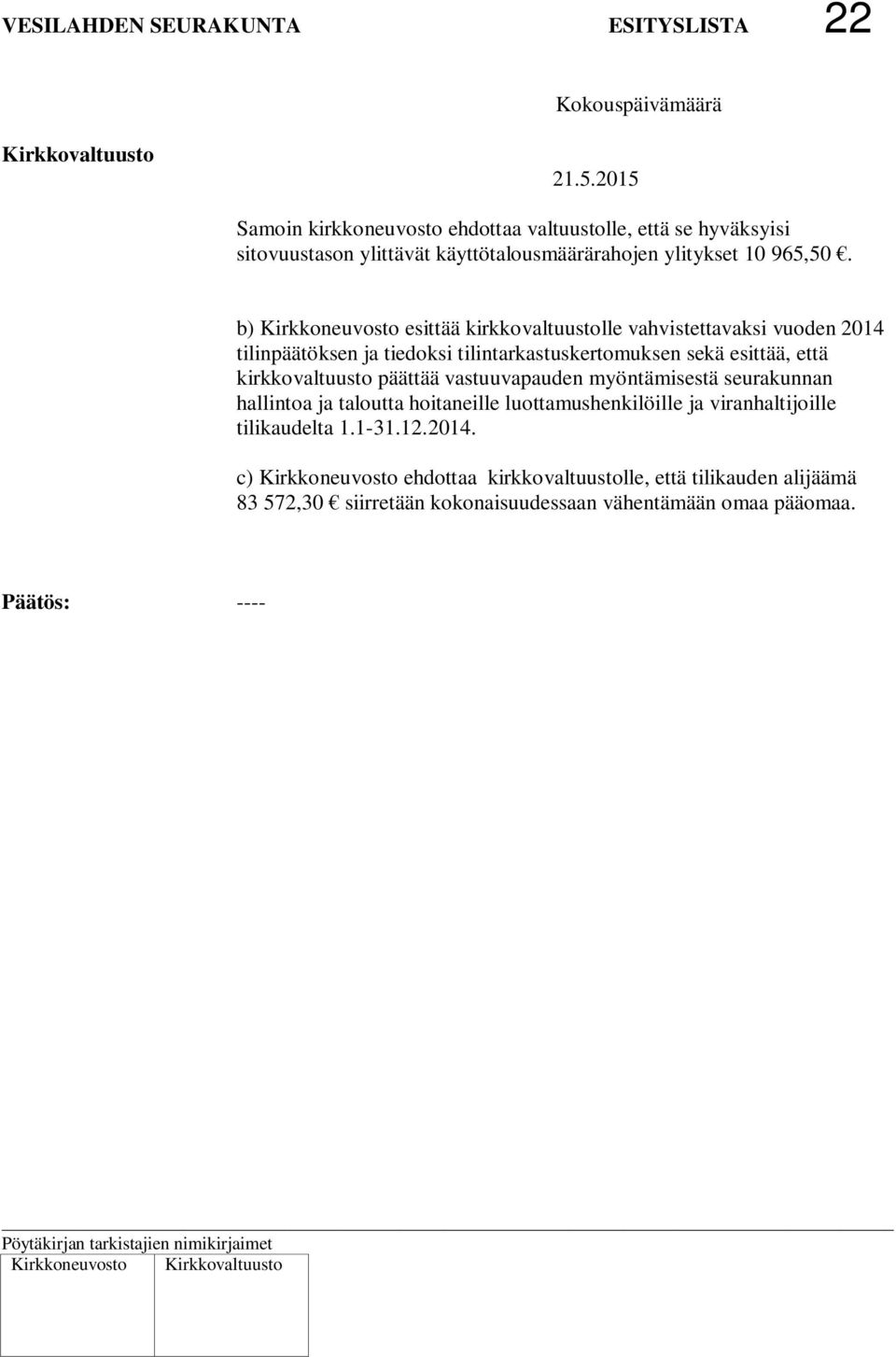 b) Kirkkoneuvosto esittää kirkkovaltuustolle vahvistettavaksi vuoden 2014 tilinpäätöksen ja tiedoksi tilintarkastuskertomuksen sekä esittää, että